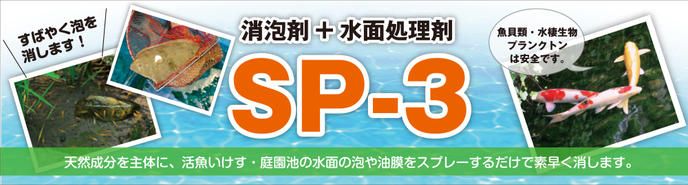 消泡剤　水面処理剤　SP-3は、天然成分を主体に、活魚いけす・庭園池の水面の泡や油膜をスプレーするだけですばやく消します。